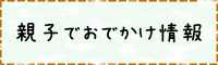 親子お出かけ情報